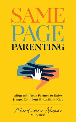 Same Page Parenting: Align with Your Partner to Raise Happy, Confident, and Resilient Kids by Nova, Martina