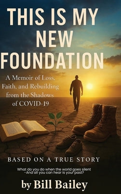 This is My New Foundation: A Memoir of Loss, Faith, and Redemption - Based on a True Story by Bailey, Bill