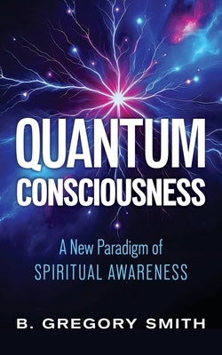 Quantum Consciousness by Smith, B. Gregory