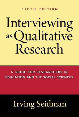 Interviewing as Qualitative Research: A Guide for Researchers in Education and the Social Sciences by Seidman, Irving
