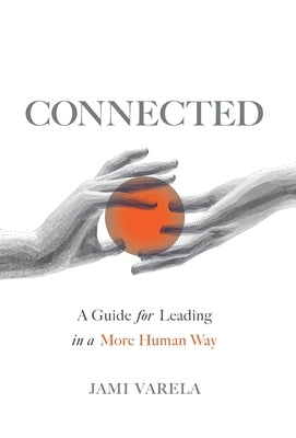 Connected: A Guide for Leading in a More Human Way by Varela, Jami