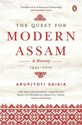 The Quest for Modern Assam: A History: 1942-2000 by Saikia, Arupjyoti