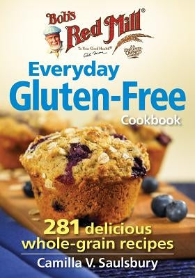 Bob's Red Mill Everyday Gluten-Free Cookbook: 281 Delicious Whole-Grain Recipes by Saulsbury, Camilla V.