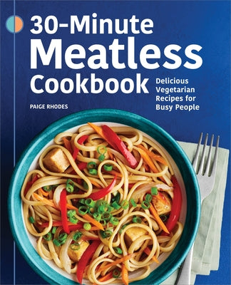 30-Minute Meatless Cookbook: Delicious Vegetarian Recipes for Busy People by Rhodes, Paige