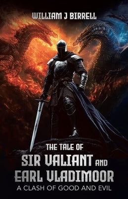 The Tale of Sir Valiant and Earl Vladimoor: A Clash of Good and Evil by Birrell, William J.