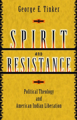 Spirit and Resistance: Political Theology and American Indian Liberation by Tinker, George E.