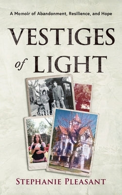 Vestiges of Light: A Memoir of Abandonment, Resilience, and Hope by Pleasant, Stephanie