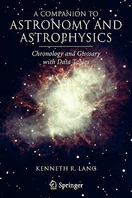A Companion to Astronomy and Astrophysics: Chronology and Glossary with Data Tables by Lang, Kenneth R.