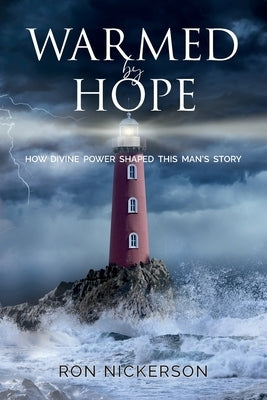 Warmed by Hope: How Divine Power Shaped This Man's Story by Nickerson, Ron