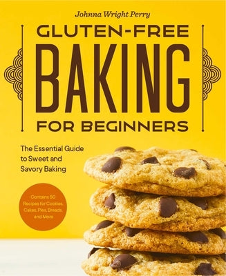 Gluten-Free Baking for Beginners: The Essential Guide to Sweet and Savory Baking by Perry, Johnna Wright