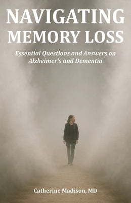 Navigating Memory Loss: Essential Questions and Answers on Alzheimer's and Dementia by Madison, Catherine
