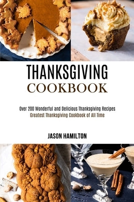 Thanksgiving Cookbook: Over 200 Wonderful and Delicious Thanksgiving Recipes (Greatest Thanksgiving Cookbook of All Time) by Hamilton, Jason
