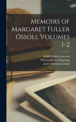 Memoirs of Margaret Fuller Ossoli, Volumes 1-2 by Emerson, Ralph Waldo