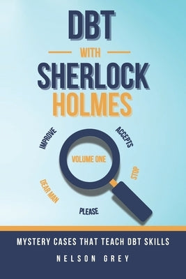 DBT With Sherlock Holmes: Volume I: Mystery Cases That Teach DBT Skills by Grey, Nelson