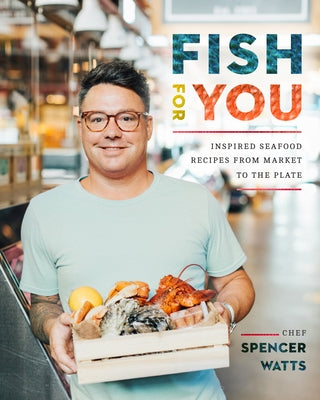 Fish for You: Inspired Seafood Recipes from Market to Plate by Watts, Spencer