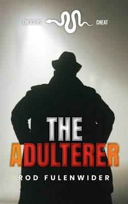The Adulterer: Cheaters Cheat by Fulenwider, Rod