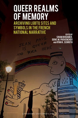 Queer Realms of Memory: Archiving LGBTQ Sites and Symbols in the French National Narrative by Bouamer, Siham