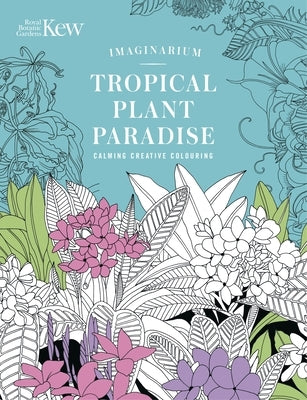 Kew Imaginarium: Tropical Plant Paradise: Calming Creative Colouring by Orange Hippo!