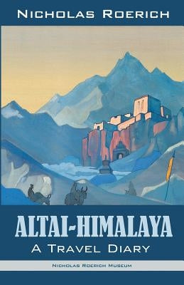 Altai-Himalaya: A Travel Diary by Roerich, Nicholas
