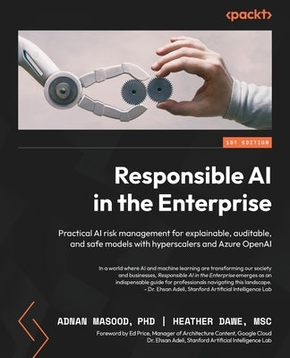Responsible AI in the Enterprise: Practical AI risk management for explainable, auditable, and safe models with hyperscalers and Azure OpenAI by Masood, Adnan