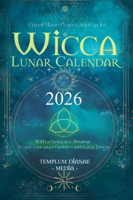 Wicca Lunar Calendar - 2026: Unveil Moon Phases and Cycles With a Grimoire Almanac To sync your inner Goddess with Lunar Energy by Media, Templum Dianae