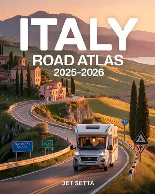 Italy Road Atlas 2025-2026: Complete Guide with Detailed Maps to Scenic Routes, Campgrounds, National Parks & Hidden Gems - Perfect for RVers, Vanlife by Setta, Jet