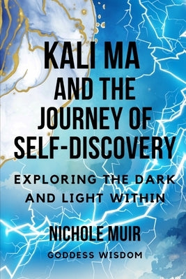 Kali Ma and the Journey of Self-Discovery: Exploring the Dark and Light Within by Muir, Nichole