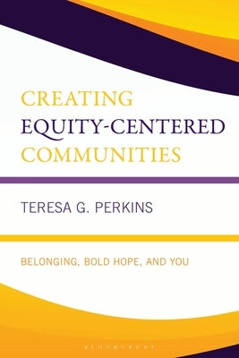 Creating Equity-Centered Communities: Belonging, Bold Hope, and You by Perkins, Teresa G.