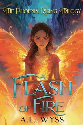 A Flash of Fire: The Phoenix Rising Trilogy, Book 1 by Wyss, A. L.