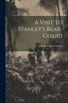 A Visit To Stanley's Rear-Guard by Werner, John Reinhardt