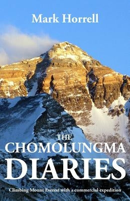 The Chomolungma Diaries: Climbing Mount Everest with a commercial expedition by Horrell, Mark