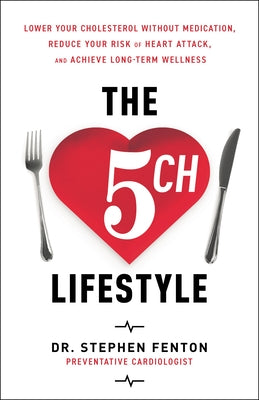 The 5 Ch Lifestyle: Lower Your Cholesterol Without Medication, Reduce Your Risk of Heart Attack and Achieve Long-Term Wellness by Fenton, Stephen