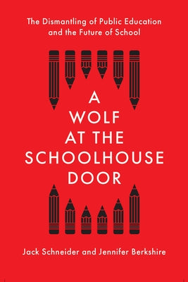 A Wolf at the Schoolhouse Door: The Dismantling of Public Education and the Future of School by Schneider, Jack