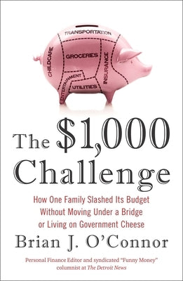 The $1,000 Challenge: How One Family Slashed Its Budget Without Moving Under a Bridge or Living on Government Cheese by O'Connor, Brian J.
