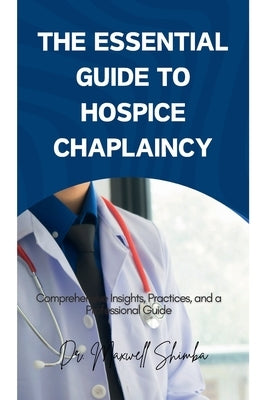The Essential Guide to Hospice Chaplaincy by Shimba, Maxwell
