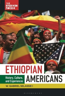 Ethiopian Americans: History, Culture, and Experiences by I, W. Gabriel Selassie