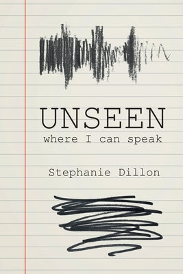 Unseen - where I can speak by Dillon, Stephanie
