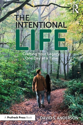 The Intentional Life: Crafting Your Legacy, One Day at a Time by Anderson, David S.