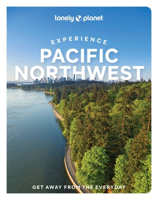 Lonely Planet Experience Pacific Northwest by Bujan, Bianca