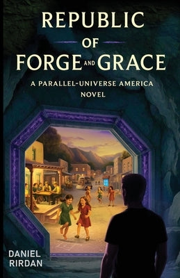 Republic of Forge and Grace: A Parallel-Universe America Novel by Rirdan
