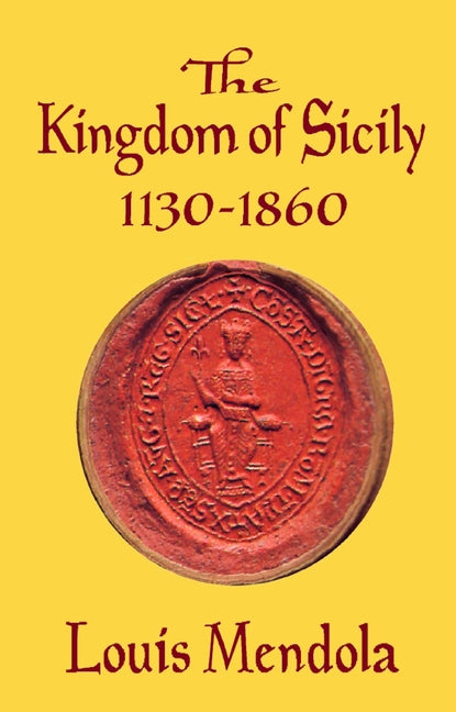 The Kingdom of Sicily 1130-1860 by Mendola, Louis