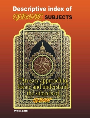 Descriptive Index of Quranic Subjects: An easy approach to locate and understand the subjects of Quran by Zaidi, Wasi