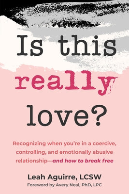 Is This Really Love?: Recognizing When You're in a Coercive, Controlling, and Emotionally Abusive Relationship--And How to Break Free by Aguirre, Leah