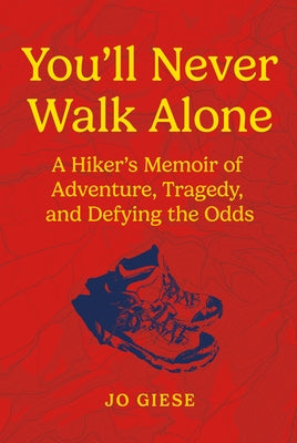 You'll Never Walk Alone: A Hiker's Memoir of Adventure, Tragedy, and Defying the Odds by Giese, Jo