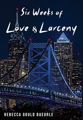 Six Weeks of Love & Larceny by Baeurle, Rebecca Gould