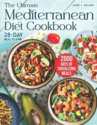 The Ultimate Mediterranean Diet Cookbook: 2000 Days of Tantalizing and Nutrient-Rich Meals with a 28-Day Meal Plan to Nourish Your Body by Williams, Lauren A.