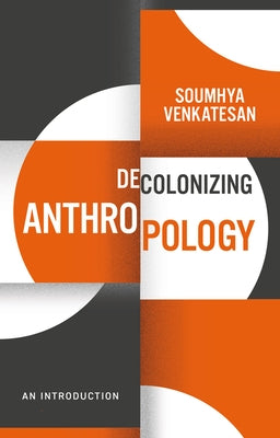 Decolonizing Anthropology: An Introduction by Venkatesan, Soumhya