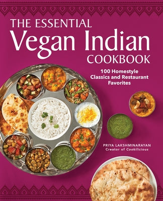 The Essential Vegan Indian Cookbook: 100 Home-Style Classics and Restaurant Favorites by Lakshminarayan, Priya