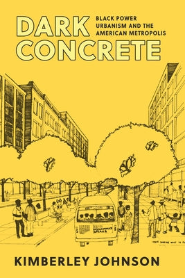 Dark Concrete: Black Power Urbanism and the American Metropolis by Johnson, Kimberley