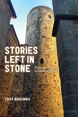 Stories Left in Stone: Trails and Traces in Cáceres, Spain by Nahumko, Troy